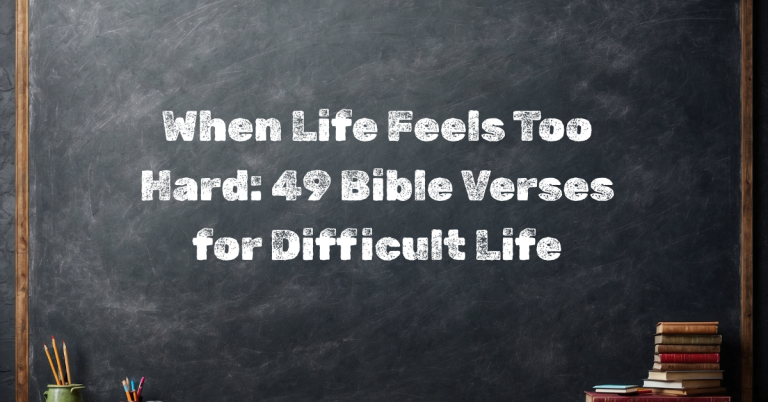 49 Bible Verses for Difficult Life: Find Strength When Life Feels Too Hard