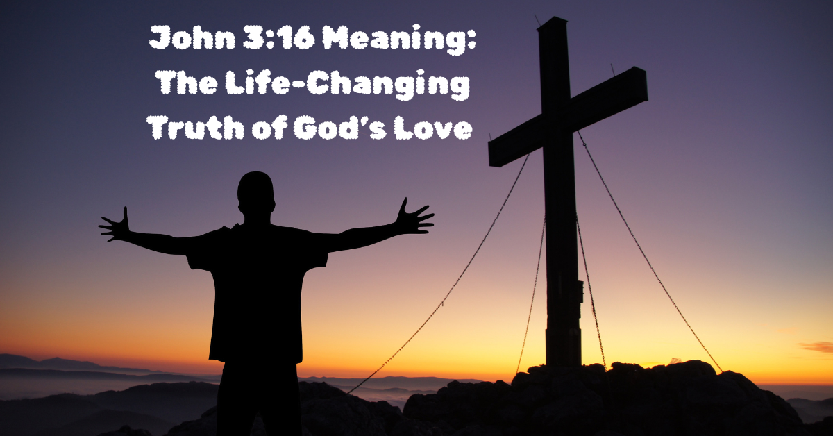 John 3:16 Meaning: The Powerful Truth of God’s Love for You